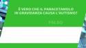 E' vero che il paracetamolo in gravidanza causa l'autismo?