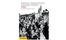 Tifo. La passione sportiva in Italia. Presentazione del libro di Daniele Marchesini e Stefano Pivato