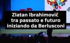 Zlatan Ibrahimovic tra passato e futuro iniziando da Berlusconi