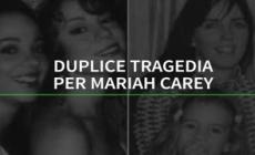 Duplice tragedia per Mariah Carey