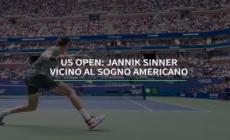 US Open: Jannik Sinner vicino al sogno americano