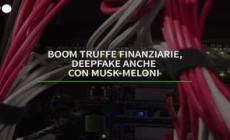 Boom truffe finanziarie, deepfake anche con Musk-Meloni
