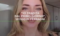 "Io tradita dal primo giorno", lo sfogo di Chiara Ferragni
