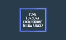 Come funziona l'acquisizione di una banca?