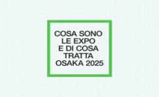 Cosa sono le expo e di cosa tratta Osaka 2025