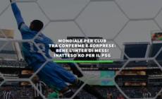 Mondiale per club: bene l'Inter di Messi, inatteso ko per il Psg