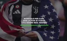 Mondiale per Club, per la Juve di Tudor c'e' l'esame Real Madrid