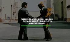Wish You Were Here, l'album che consacrò i Pink Floyd  compie 50 anni - Video