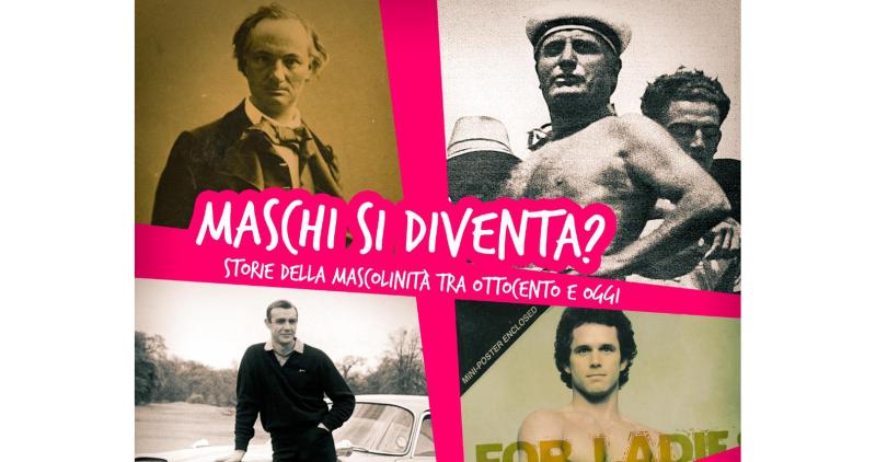 MASCHI SI DIVENTA? Storie della mascolinit&agrave; tra fine Ottocento e oggi 