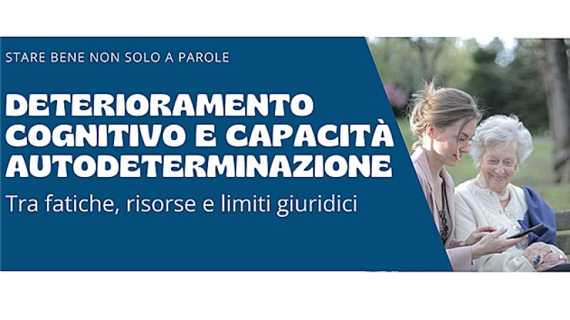 Deterioramento cognitivo Cosa succede quando una persona inizia a perdere lucidit&agrave; o autonomia decisionale? Quali diritti, limiti e risorse? 