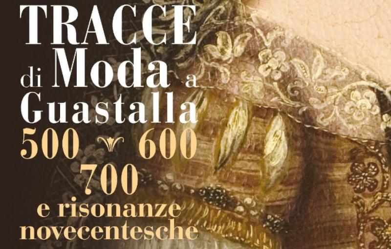 Mostra: "Tracce di Moda a Guastalla 500-600-700 e risonanze novecentesche"