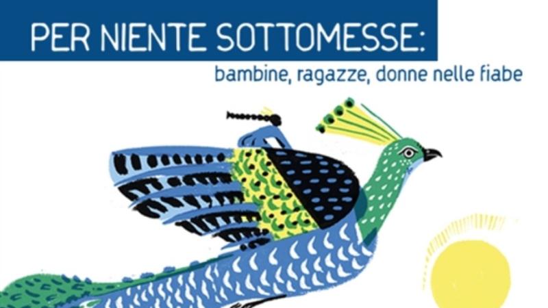 Per niente sottomesse: bambine, ragazze e donne nelle fiabe