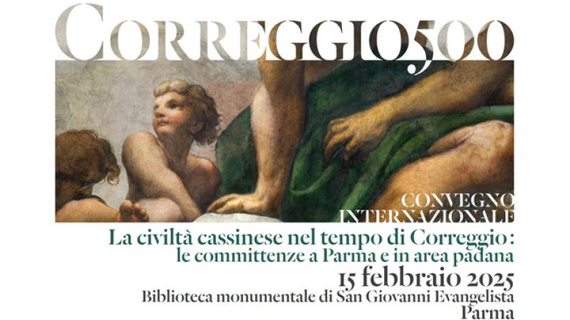 Sabato 15 febbraio Convegno internazionale - La civiltà cassinese nel tempo di Correggio: le committenze a Parma e in area padana.  